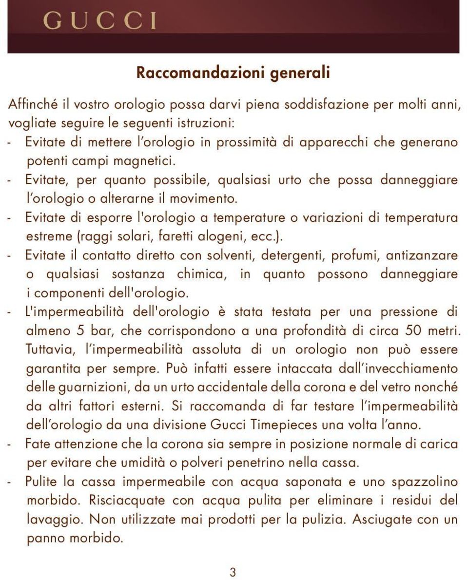 - Evitate di esporre l'orologio a temperature o variazioni di temperatura estreme (raggi solari, faretti alogeni, ecc.).