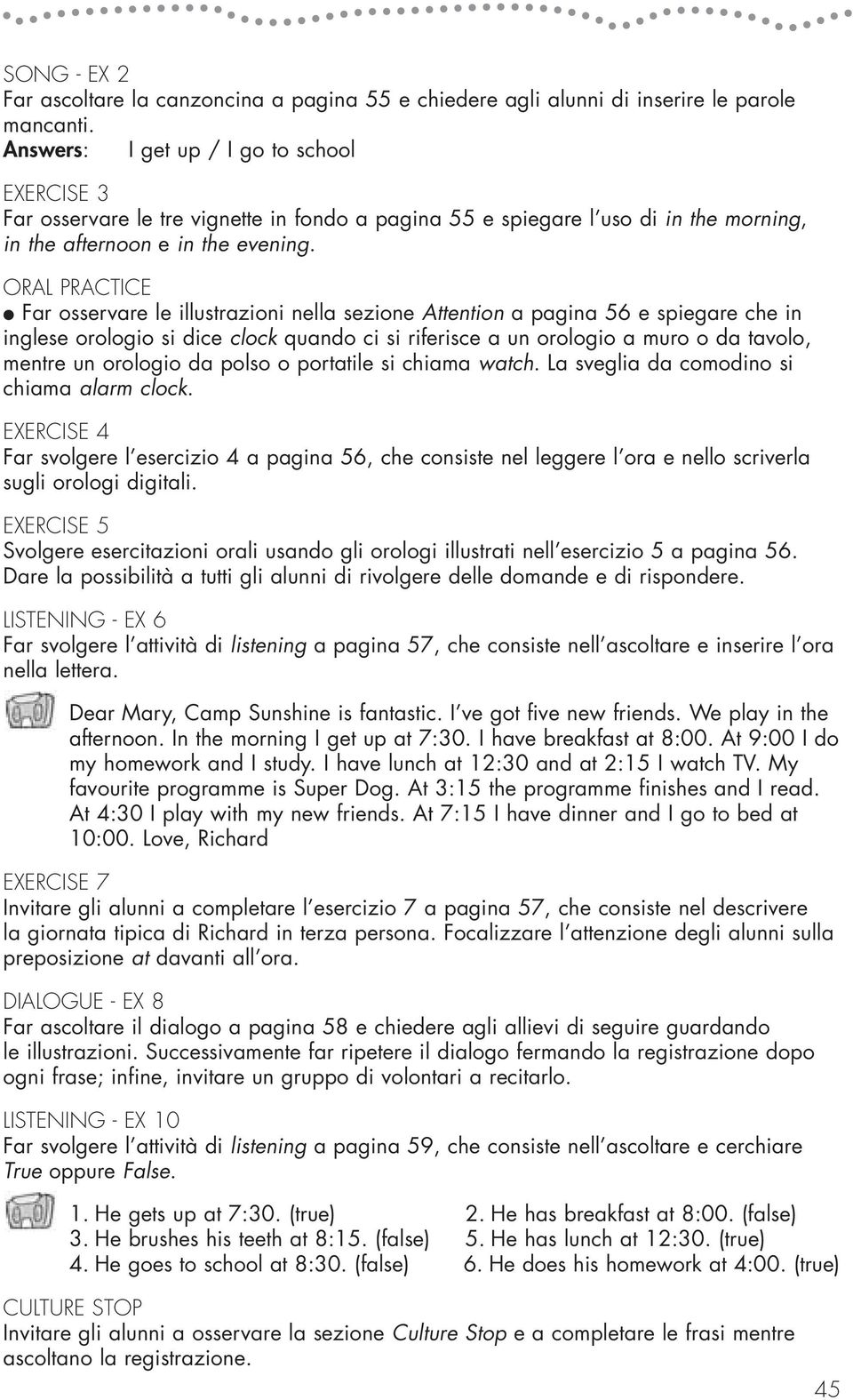 ORAL PRACTICE Far osservare le illustrazioni nella sezione Attention a pagina 56 e spiegare che in inglese orologio si dice clock quando ci si riferisce a un orologio a muro o da tavolo, mentre un