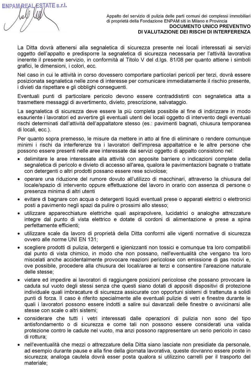 Nel caso in cui le attività in corso dovessero comportare particolari pericoli per terzi, dovrà essere posizionata segnaletica nelle zone di interesse per comunicare immediatamente il rischio