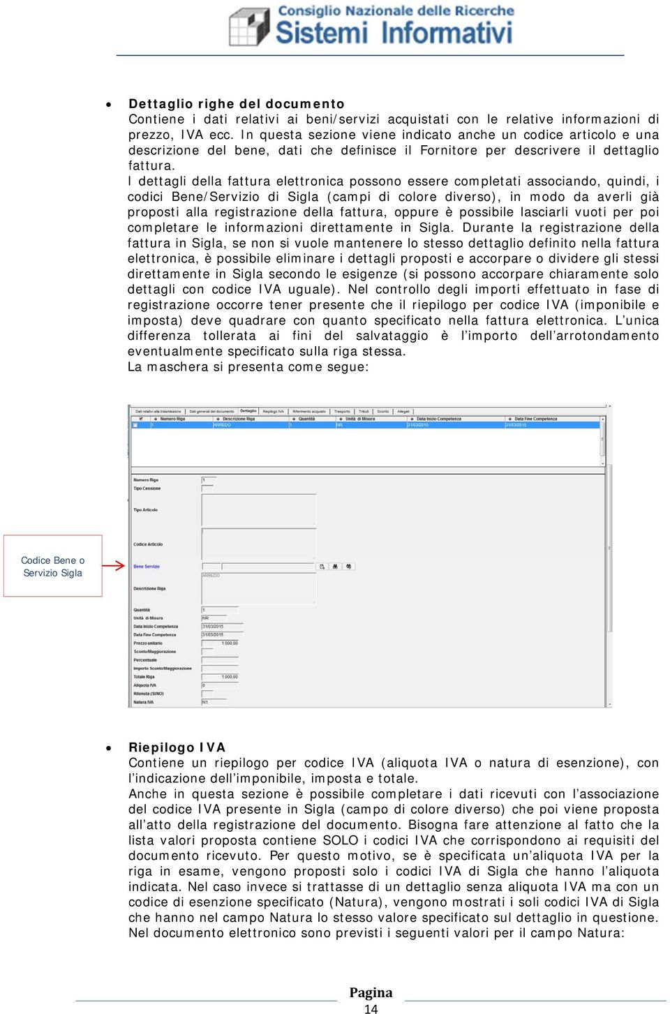 I dettagli della fattura elettronica possono essere completati associando, quindi, i codici Bene/Servizio di Sigla (campi di colore diverso), in modo da averli già proposti alla registrazione della