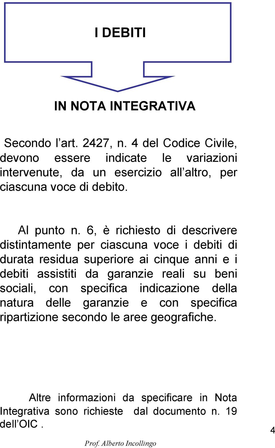 6, è richiesto di descrivere distintamente per ciascuna voce i debiti di durata residua superiore ai cinque anni e i debiti assistiti da