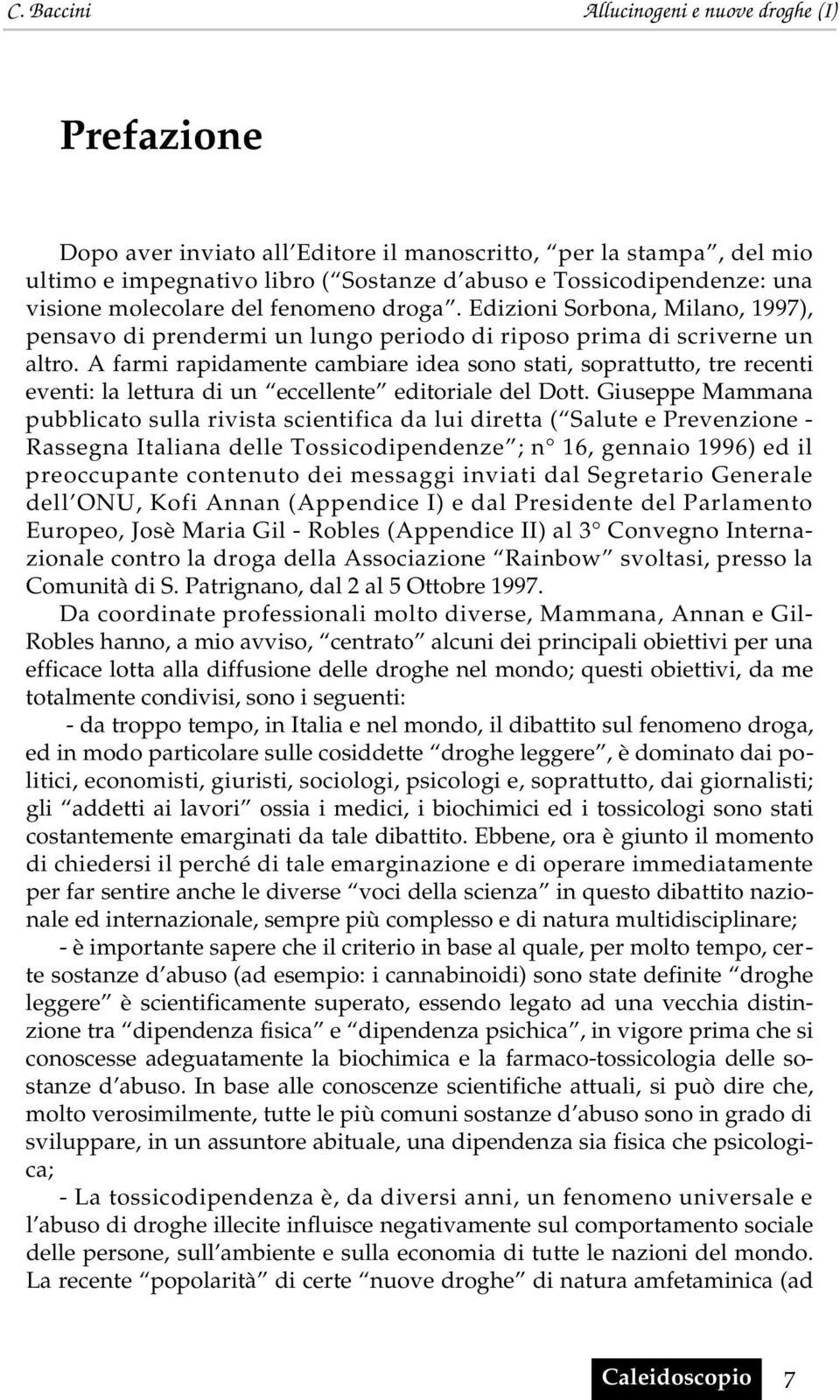 A farmi rapidamente cambiare idea sono stati, soprattutto, tre recenti eventi: la lettura di un eccellente editoriale del Dott.