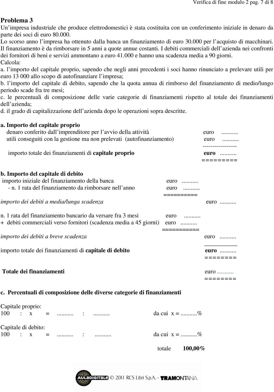 I debiti commerciali dell azienda nei confronti dei fornitori di beni e servizi ammontano a euro 41.000 e hanno una scadenza media a 90 giorni. Calcola: a.