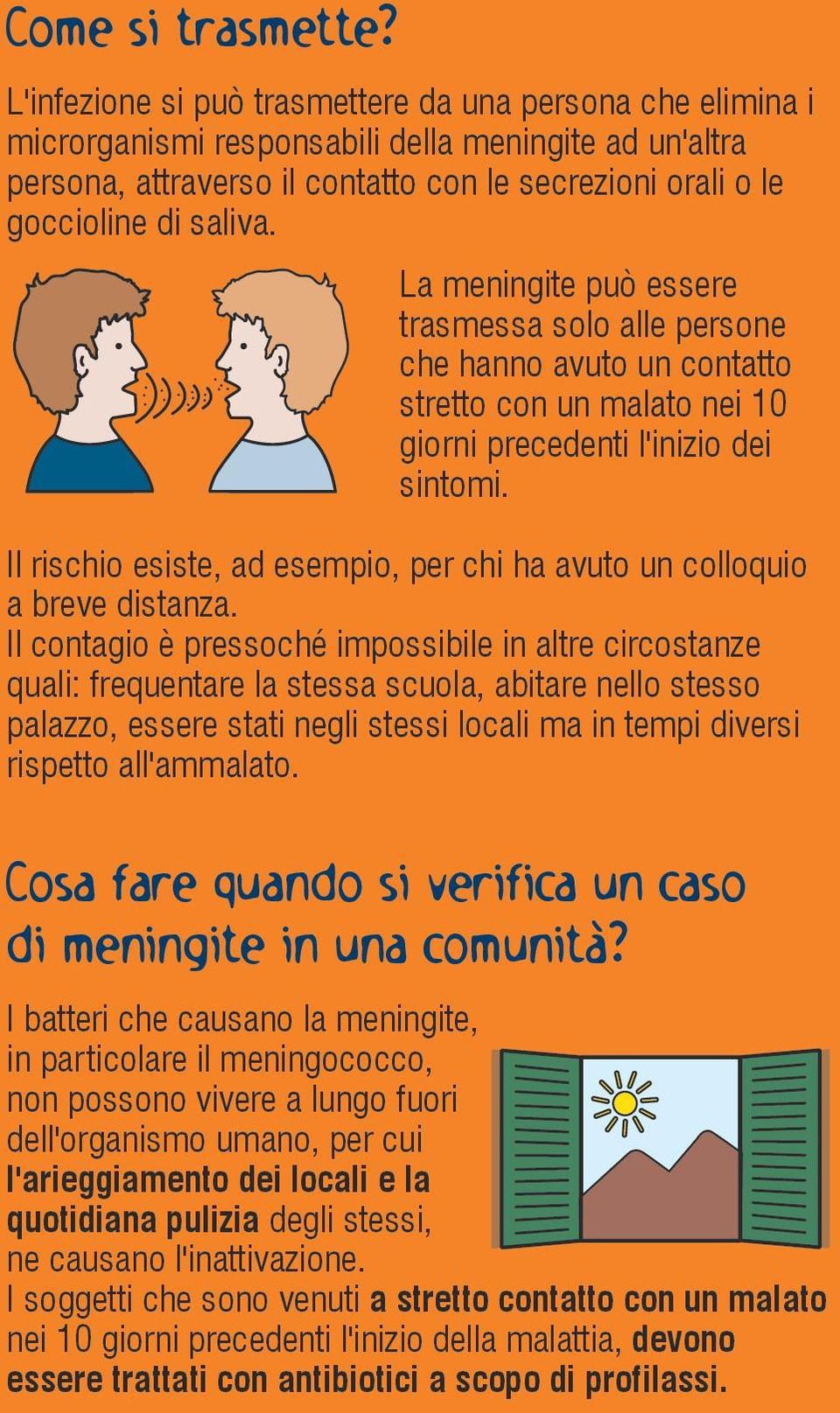 La meningite può essere trasmessa solo alle persone che hanno avuto un contatto stretto con un malato nei 10 giorni precedenti l'inizio dei sintomi.