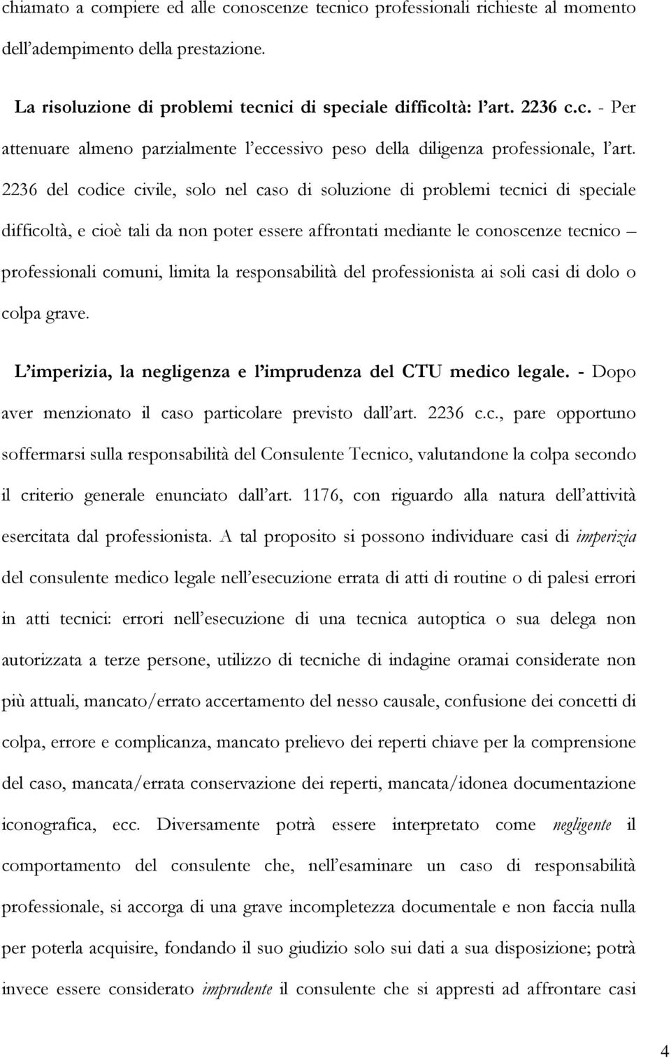 la responsabilità del professionista ai soli casi di dolo o colpa grave. L imperizia, la negligenza e l imprudenza del CTU medico legale. - Dopo aver menzionato il caso particolare previsto dall art.