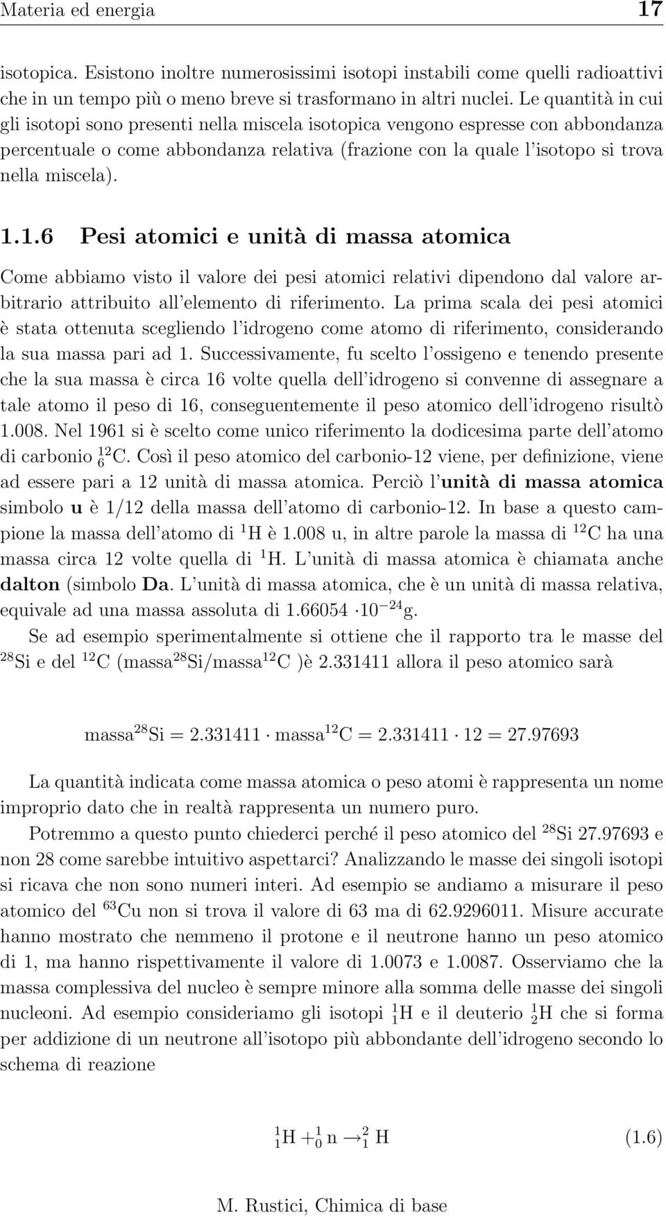 1.6 Pesi atomici e unità di massa atomica Come abbiamo visto il valore dei pesi atomici relativi dipendono dal valore arbitrario attribuito all elemento di riferimento.