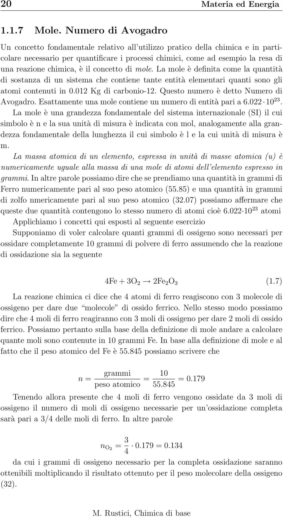 chimica, è il concetto di mole. La mole è definita come la quantità di sostanza di un sistema che contiene tante entità elementari quanti sono gli atomi contenuti in 0.012 Kg di carbonio-12.