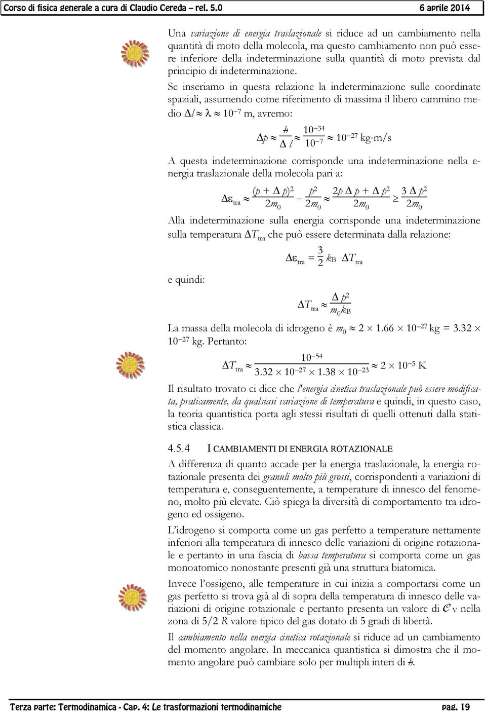 Se inseriamo in questa relazione la indeterminazione sulle coordinate spaziali, assumendo come riferimento di massima il libero cammino medio l 10 7 m, avremo: p h l 1034 10 7 10 27 kgm/s A questa