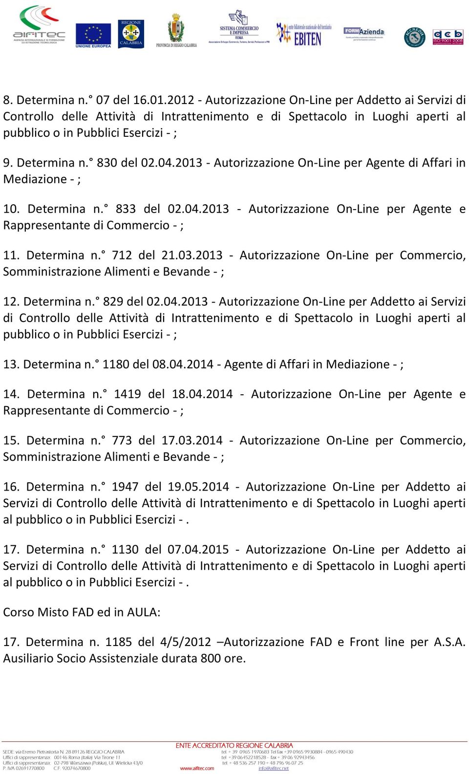 04.2013 - Autorizzazione On-Line per Agente di Affari in Mediazione - ; 10. Determina n. 833 del 02.04.2013 - Autorizzazione On-Line per Agente e Rappresentante di Commercio - ; 11. Determina n. 712 del 21.