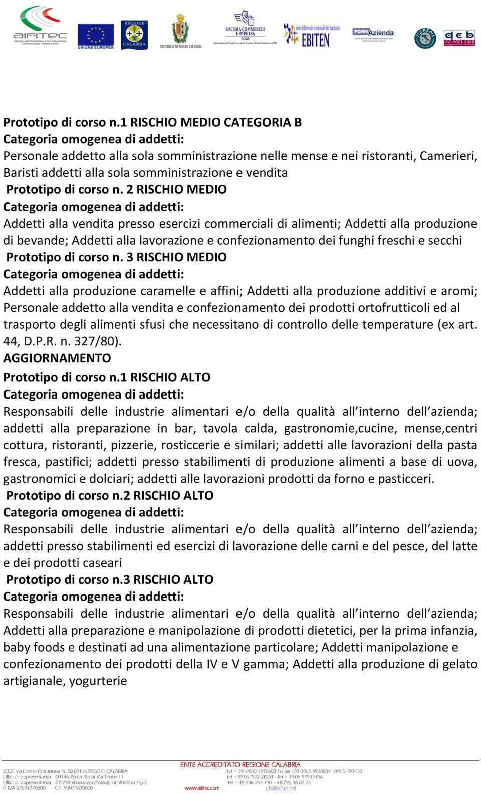 vendita presso esercizi commerciali di alimenti; Addetti alla produzione di bevande; Addetti alla lavorazione e confezionamento dei funghi freschi e secchi  3 RISCHIO MEDIO Addetti alla produzione