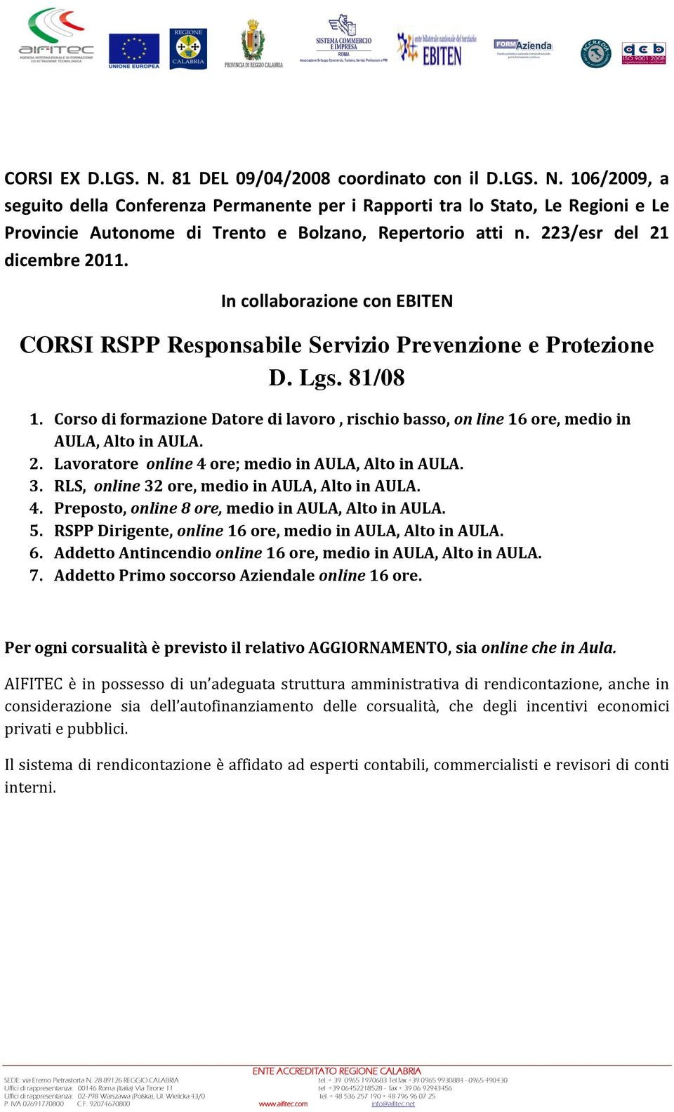 Corso di formazione Datore di lavoro, rischio basso, on line 16 ore, medio in AULA, Alto in AULA. 2. Lavoratore online 4 ore; medio in AULA, Alto in AULA. 3.