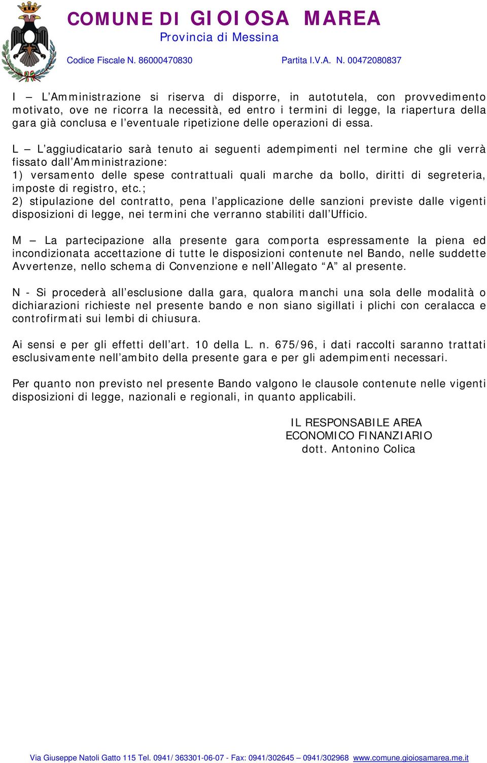 L L aggiudicatario sarà tenuto ai seguenti adempimenti nel termine che gli verrà fissato dall Amministrazione: 1) versamento delle spese contrattuali quali marche da bollo, diritti di segreteria,