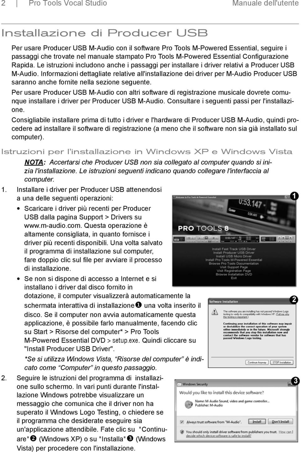 Informazioni dettagliate relative all'installazione dei driver per M-Audio Producer USB saranno anche fornite nella sezione seguente.