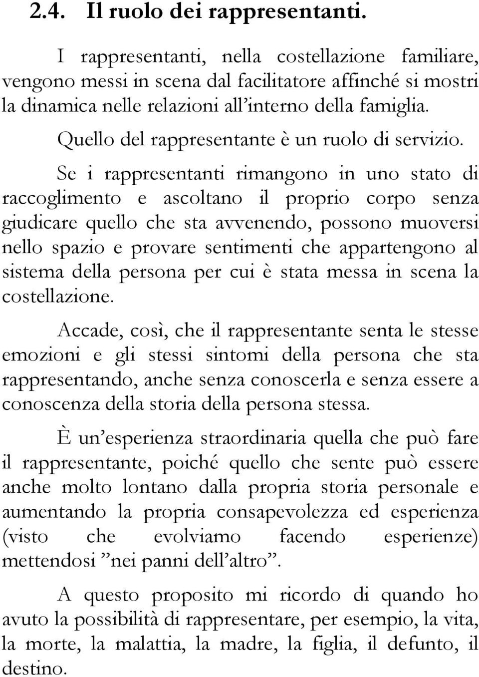 Se i rappresentanti rimangono in uno stato di raccoglimento e ascoltano il proprio corpo senza giudicare quello che sta avvenendo, possono muoversi nello spazio e provare sentimenti che appartengono