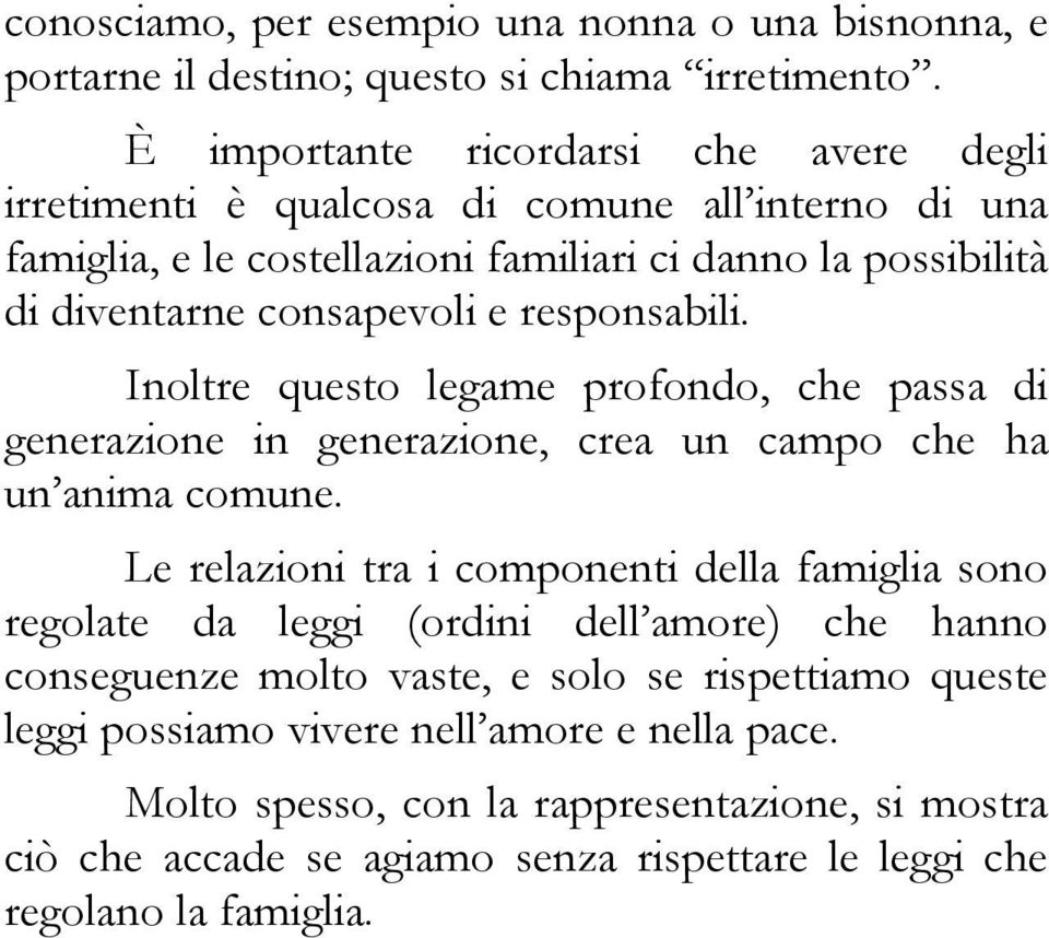 responsabili. Inoltre questo legame profondo, che passa di generazione in generazione, crea un campo che ha un anima comune.