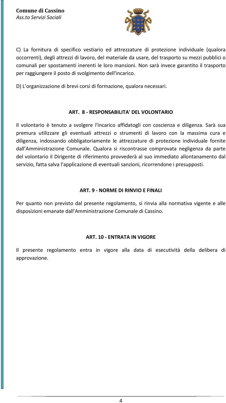 D) L organizzazione di brevi corsi di formazione, qualora necessari. ART. 8 RESPONSABILITA' DEL VOLONTARIO Il volontario è tenuto a svolgere l'incarico affidatogli con coscienza e diligenza.