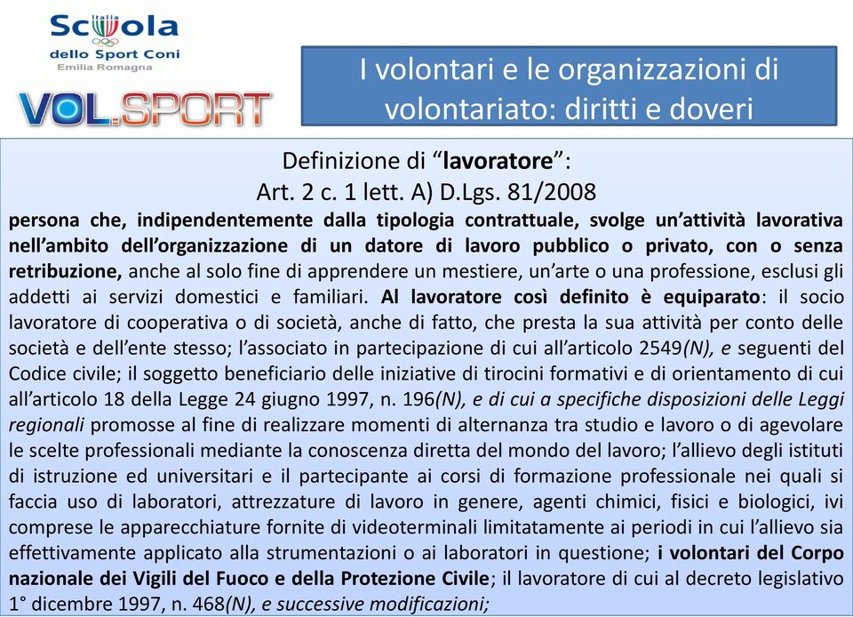 anche al solo fine di apprendere un mestiere, un arte o una professione, esclusi gli addetti ai servizi domestici e familiari.