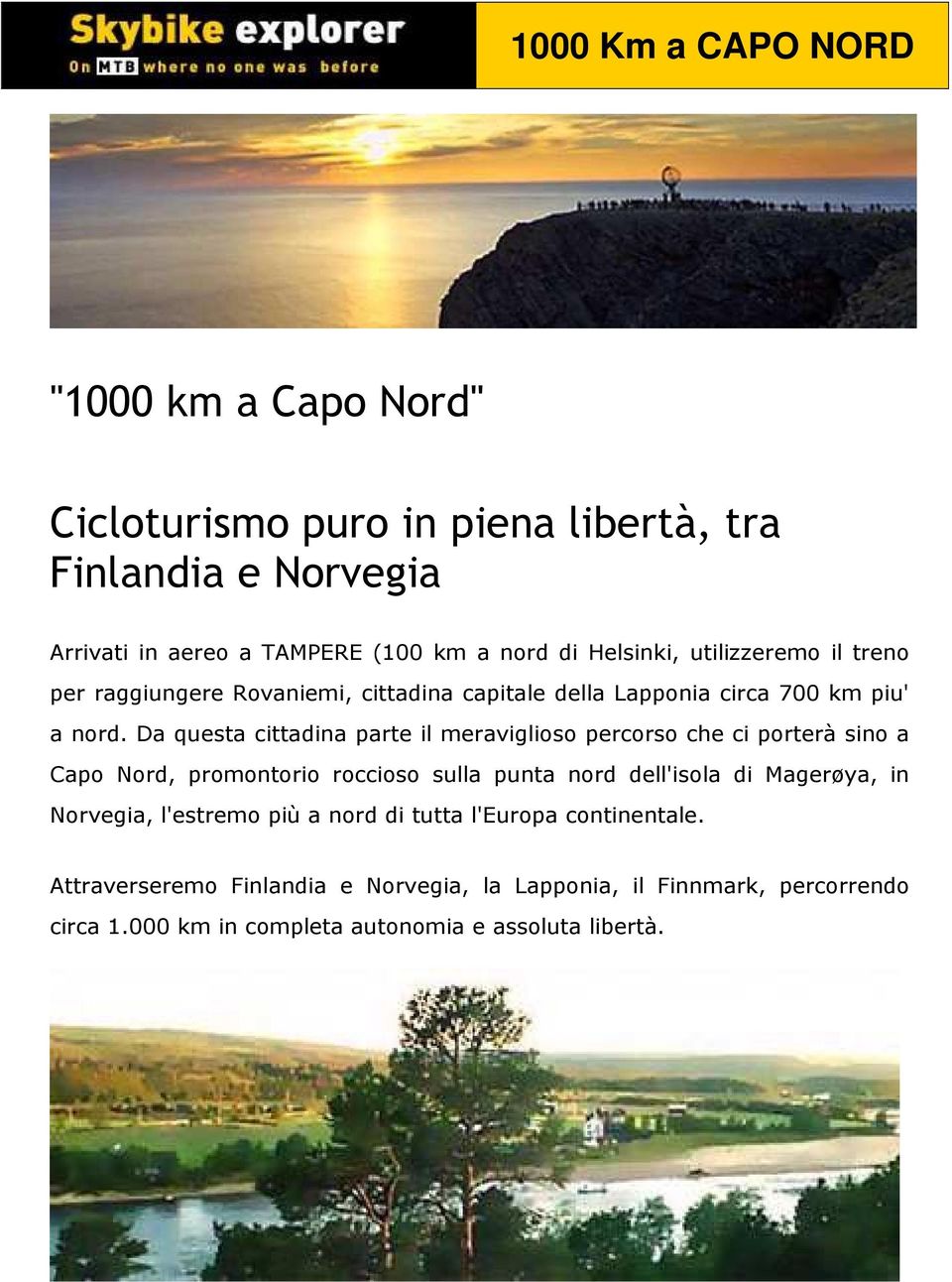 Da questa cittadina parte il meraviglioso percorso che ci porterà sino a Capo Nord, promontorio roccioso sulla punta nord dell'isola di Magerøya,