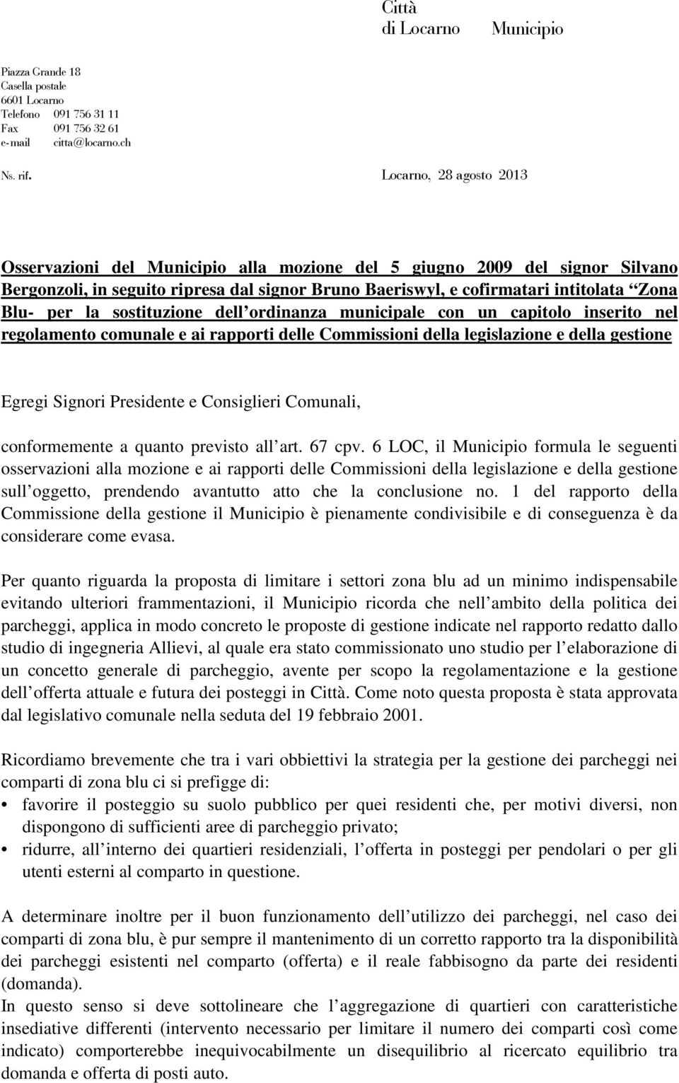 la sostituzione dell ordinanza municipale con un capitolo inserito nel regolamento comunale e ai rapporti delle Commissioni della legislazione e della gestione Egregi Signori Presidente e Consiglieri