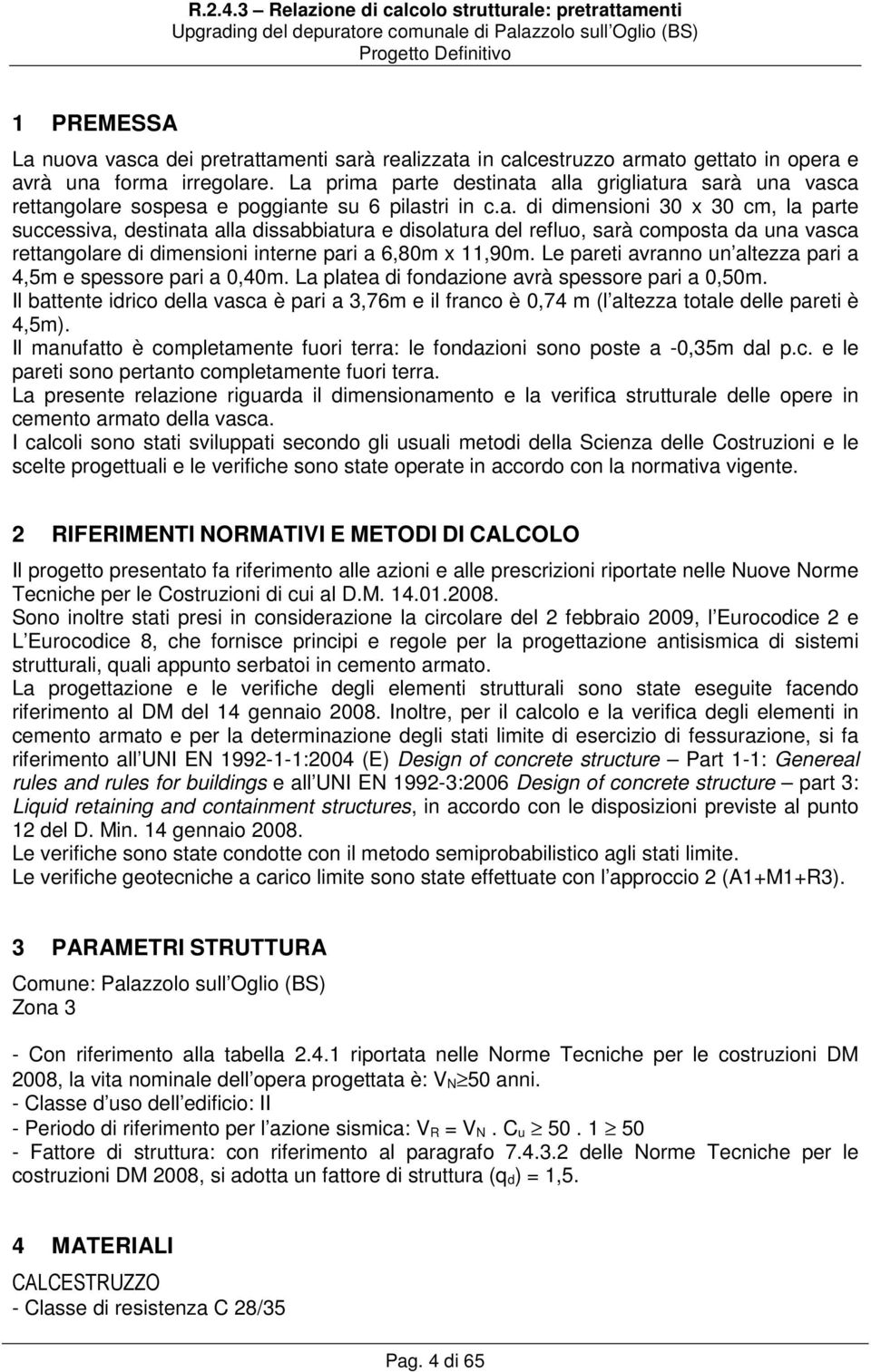 Le pareti avranno un altezza pari a 4,5m e spessore pari a 0,40m. La platea di fondazione avrà spessore pari a 0,50m.