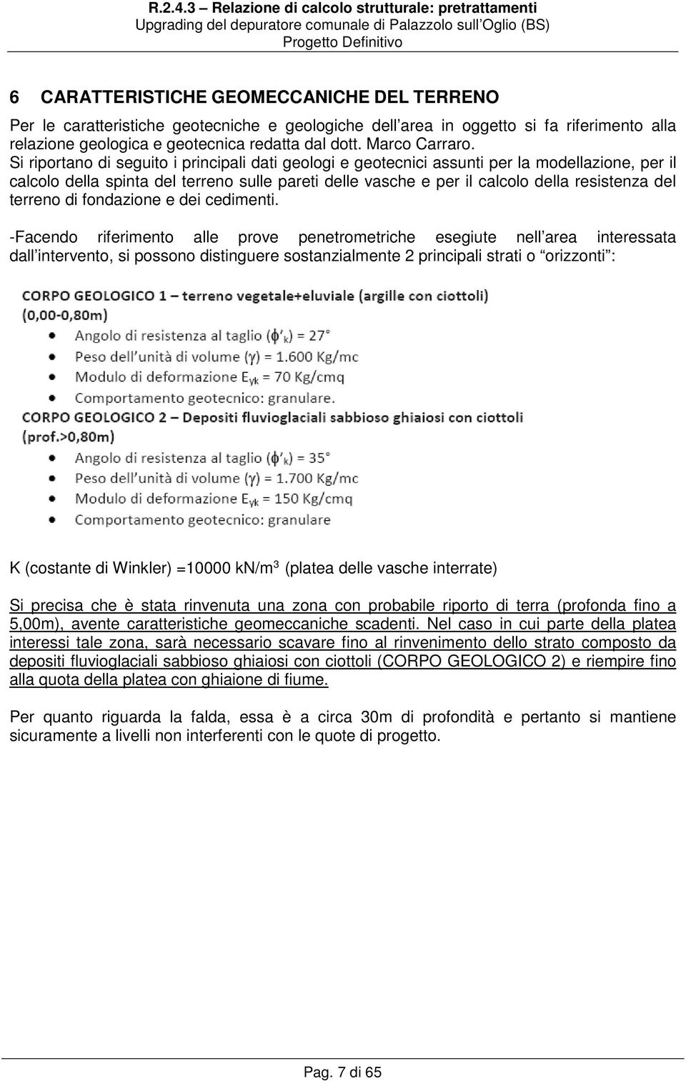 Si riportano di seguito i principali dati geologi e geotecnici assunti per la modellazione, per il calcolo della spinta del terreno sulle pareti delle vasche e per il calcolo della resistenza del