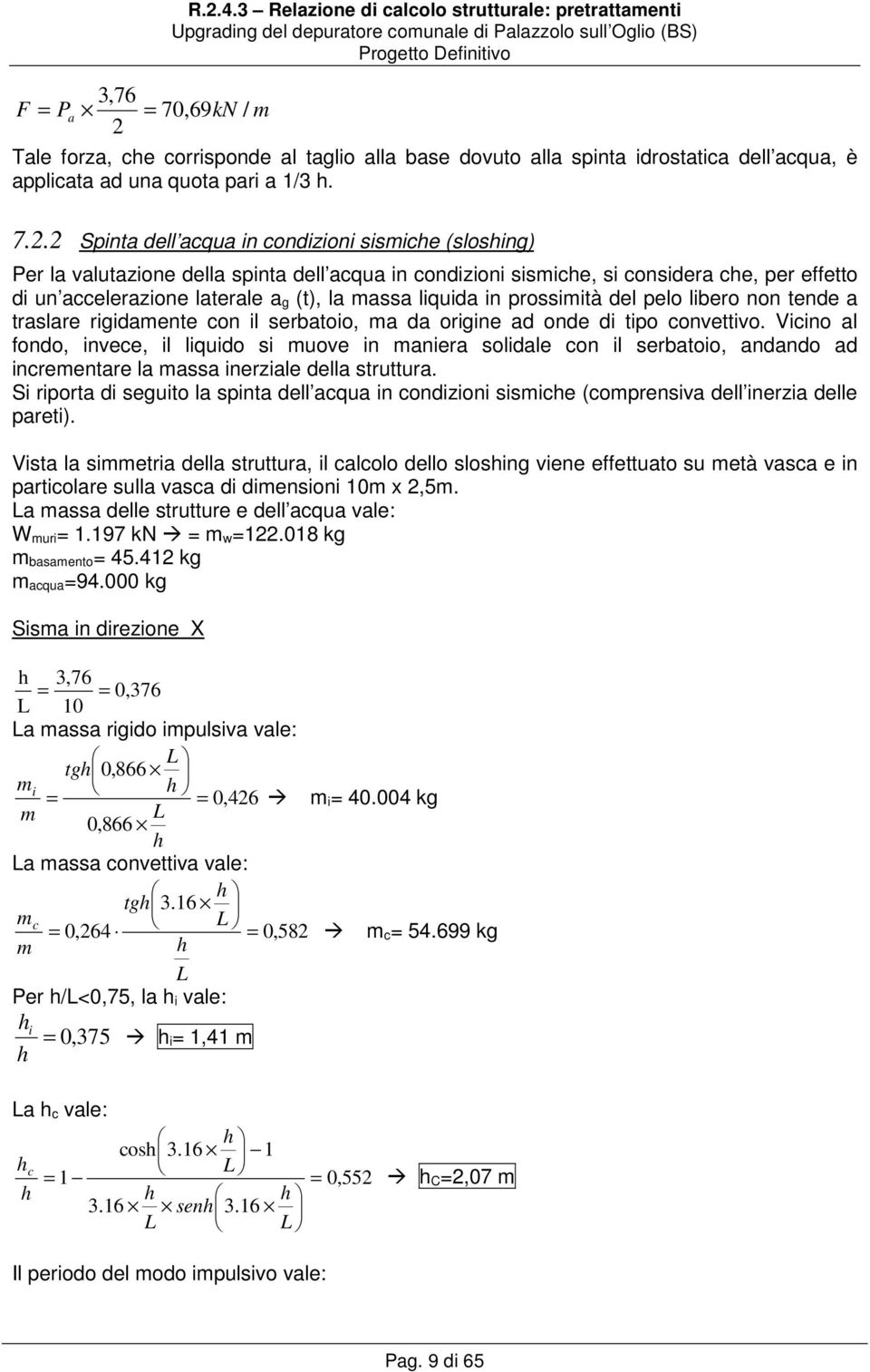 . Spinta dell acqua in condizioni sismiche (sloshing) Per la valutazione della spinta dell acqua in condizioni sismiche, si considera che, per effetto di un accelerazione laterale a g (t), la massa