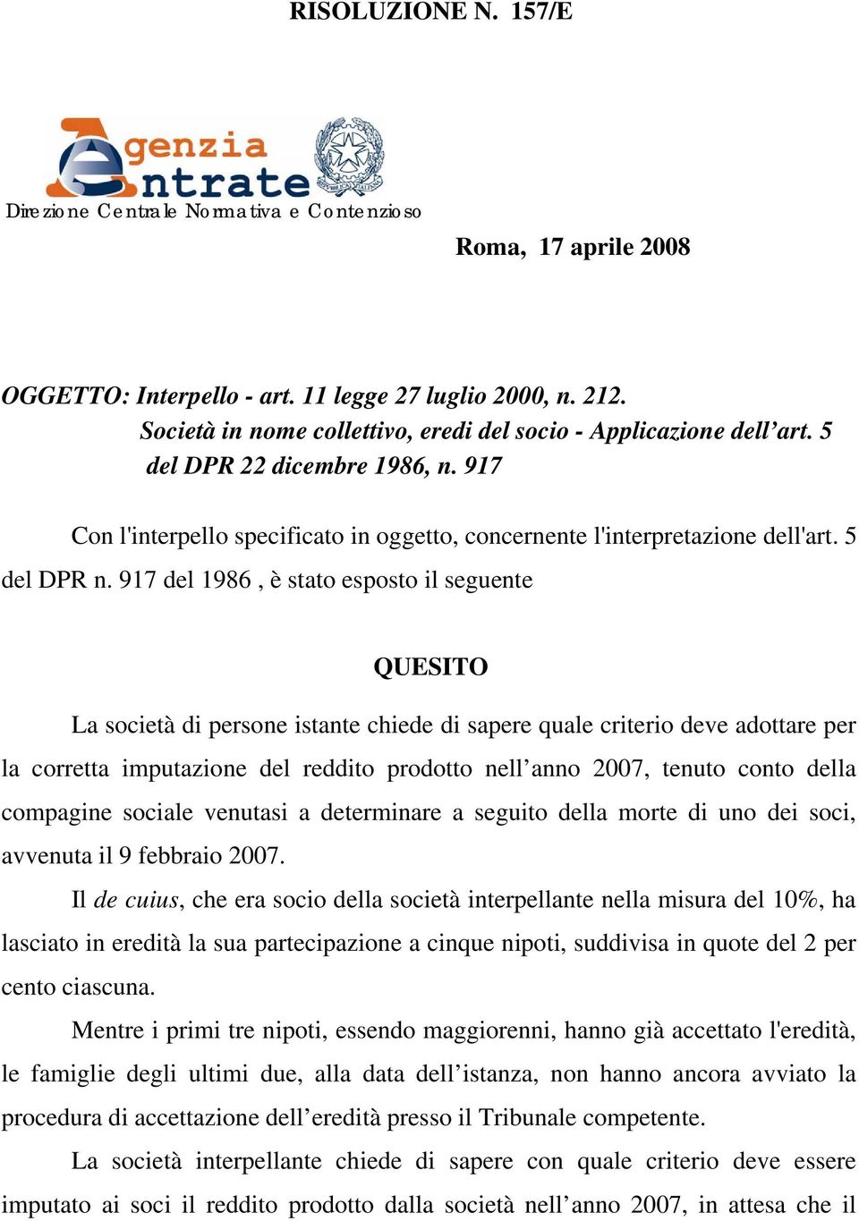 917 del 1986, è stato esposto il seguente QUESITO La società di persone istante chiede di sapere quale criterio deve adottare per la corretta imputazione del reddito prodotto nell anno 2007, tenuto