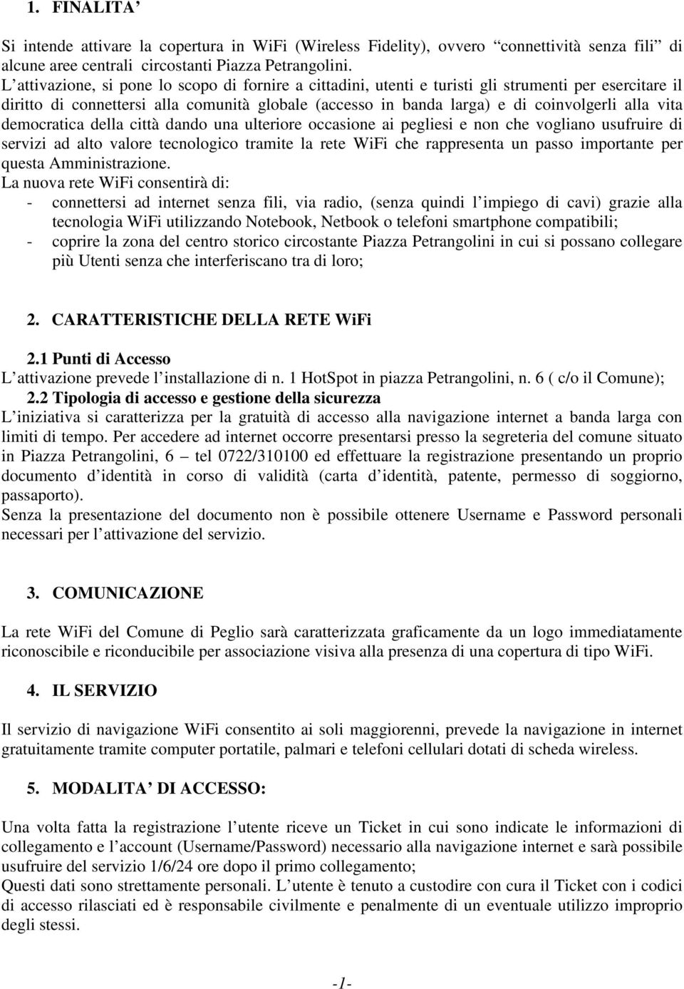 vita democratica della città dando una ulteriore occasione ai pegliesi e non che vogliano usufruire di servizi ad alto valore tecnologico tramite la rete WiFi che rappresenta un passo importante per