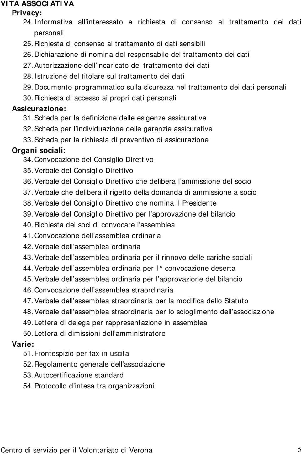 Documento programmatico sulla sicurezza nel trattamento dei dati personali 30. Richiesta di accesso ai propri dati personali Assicurazione: 31.