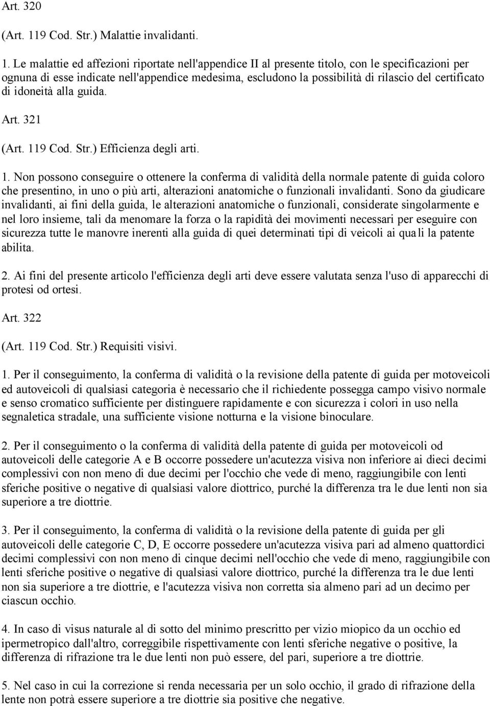 Le malattie ed affezioni riportate nell'appendice II al presente titolo, con le specificazioni per ognuna di esse indicate nell'appendice medesima, escludono la possibilità di rilascio del