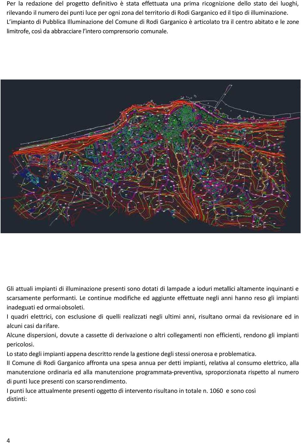 Gli attuali impianti di illuminazione presenti sono dotati di lampade a ioduri metallici altamente inquinanti e scarsamente performanti.