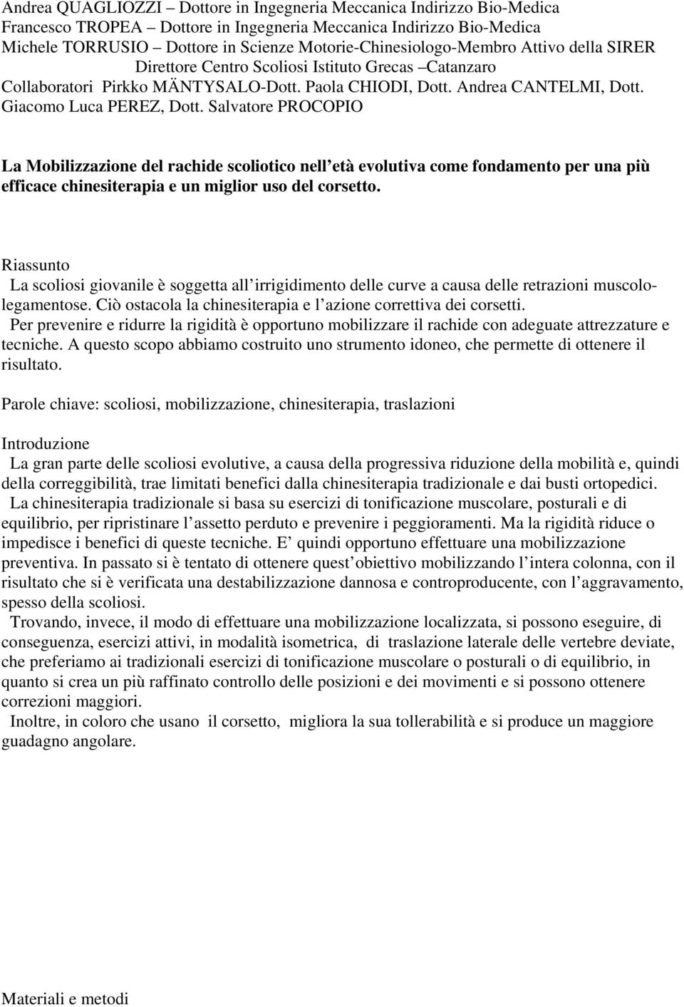 Giacomo Luca PEREZ, Dott. Salvatore PROCOPIO La Mobilizzazione del rachide scoliotico nell età evolutiva come fondamento per una più efficace chinesiterapia e un miglior uso del corsetto.