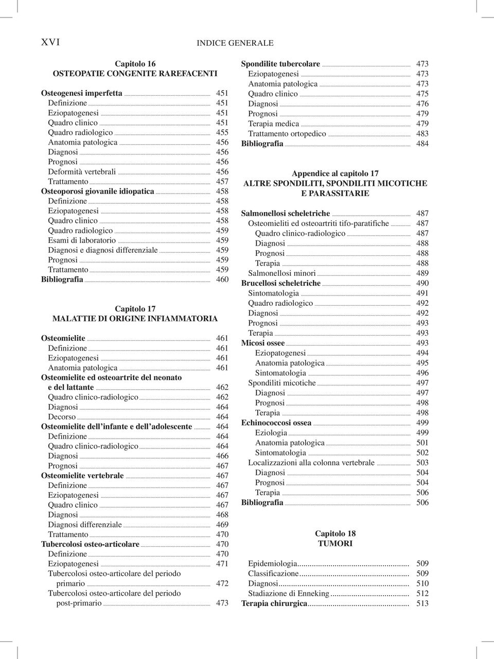 .. 458 Quadro clinico... 458 Quadro radiologico... 459 Esami di laboratorio... 459 Diagnosi e diagnosi differenziale... 459 Prognosi... 459 Trattamento... 459 Bibliografia.