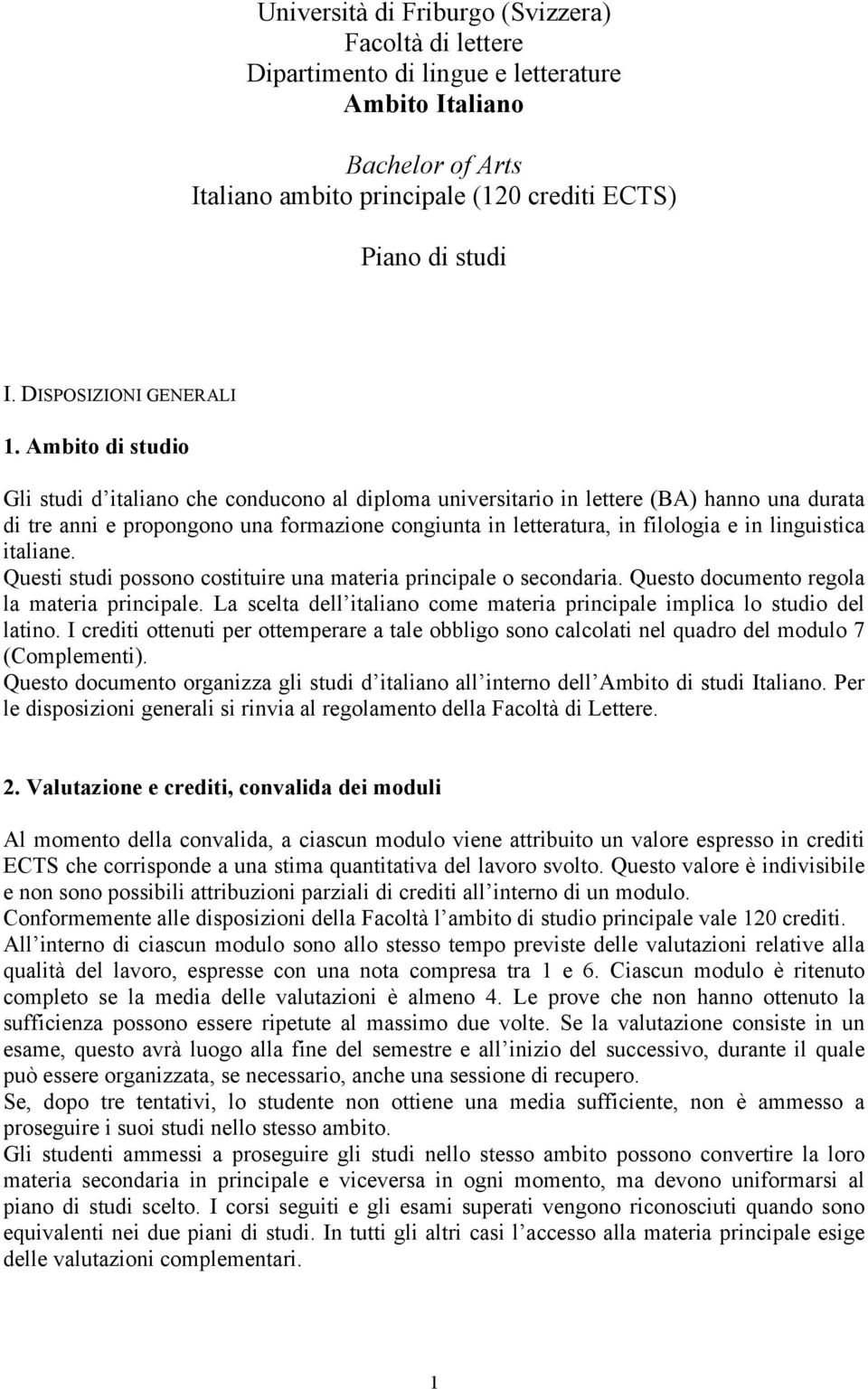 Ambito di studio Gli studi d italiano che conducono al diploma universitario in lettere (BA) hanno una durata di tre anni e propongono una formazione congiunta in letteratura, in filologia e in