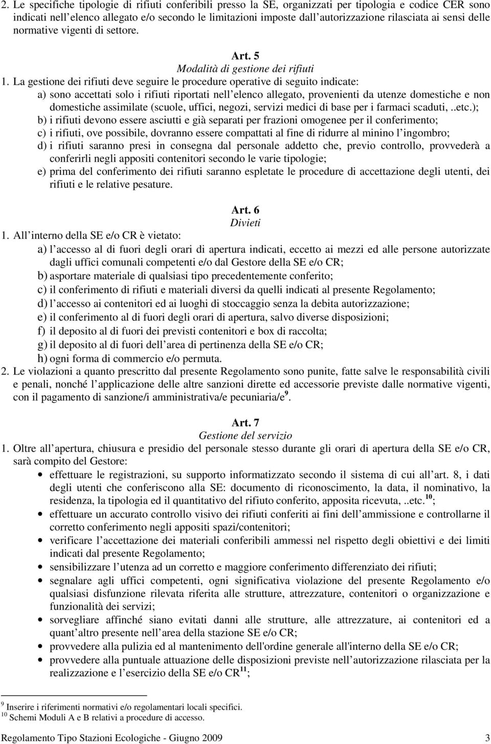 La gestione dei rifiuti deve seguire le procedure operative di seguito indicate: a) sono accettati solo i rifiuti riportati nell elenco allegato, provenienti da utenze domestiche e non domestiche