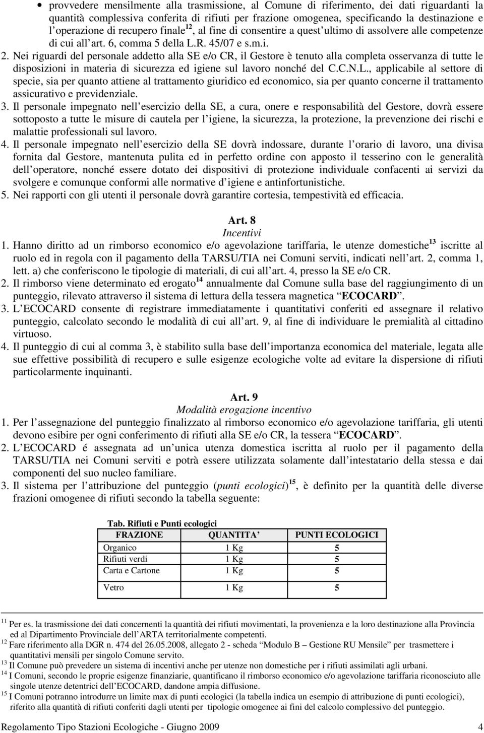 Nei riguardi del personale addetto alla SE e/o CR, il Gestore è tenuto alla completa osservanza di tutte le disposizioni in materia di sicurezza ed igiene sul lavoro nonché del C.C.N.L.