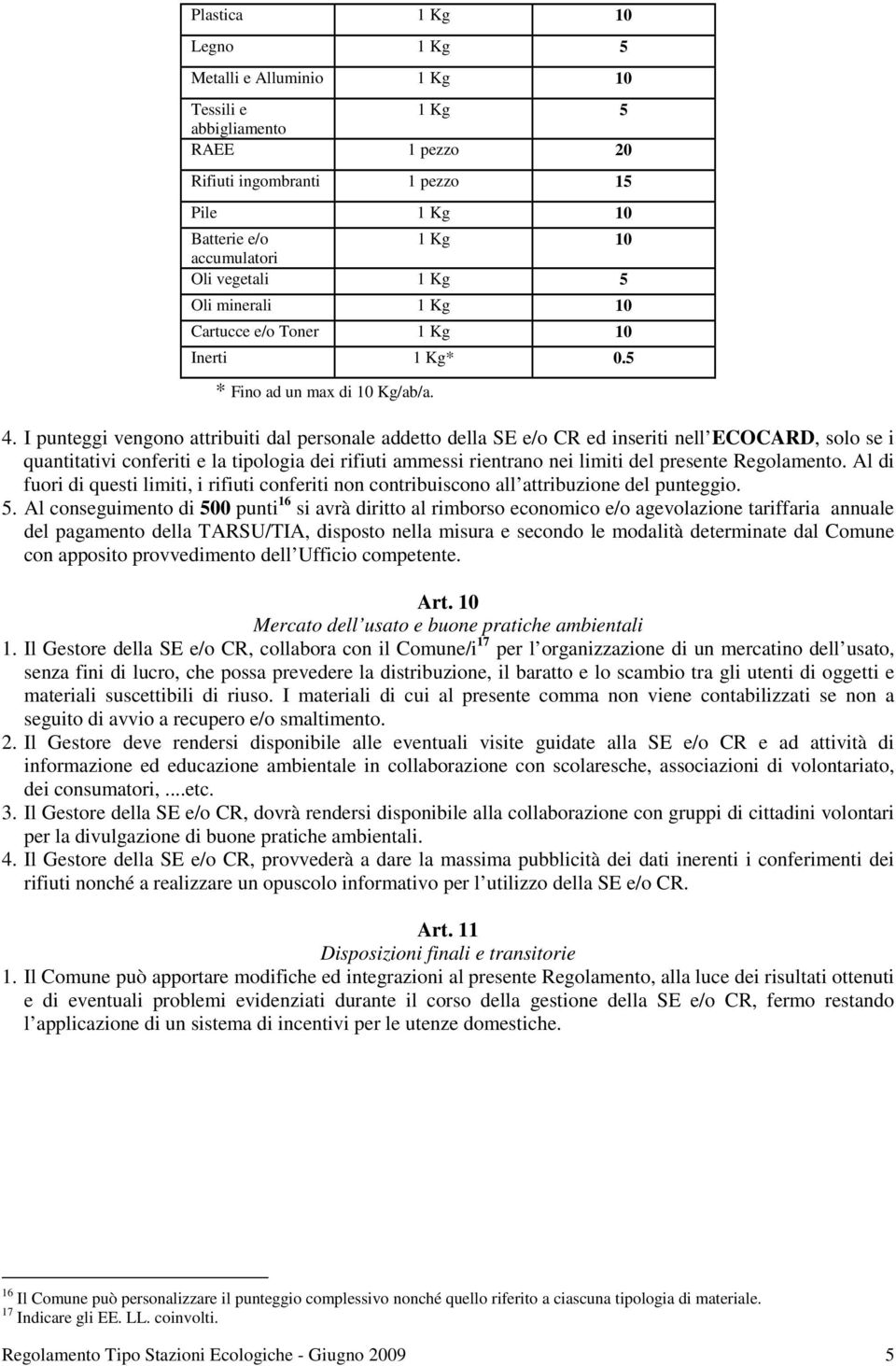 I punteggi vengono attribuiti dal personale addetto della SE e/o CR ed inseriti nell ECOCARD, solo se i quantitativi conferiti e la tipologia dei rifiuti ammessi rientrano nei limiti del presente