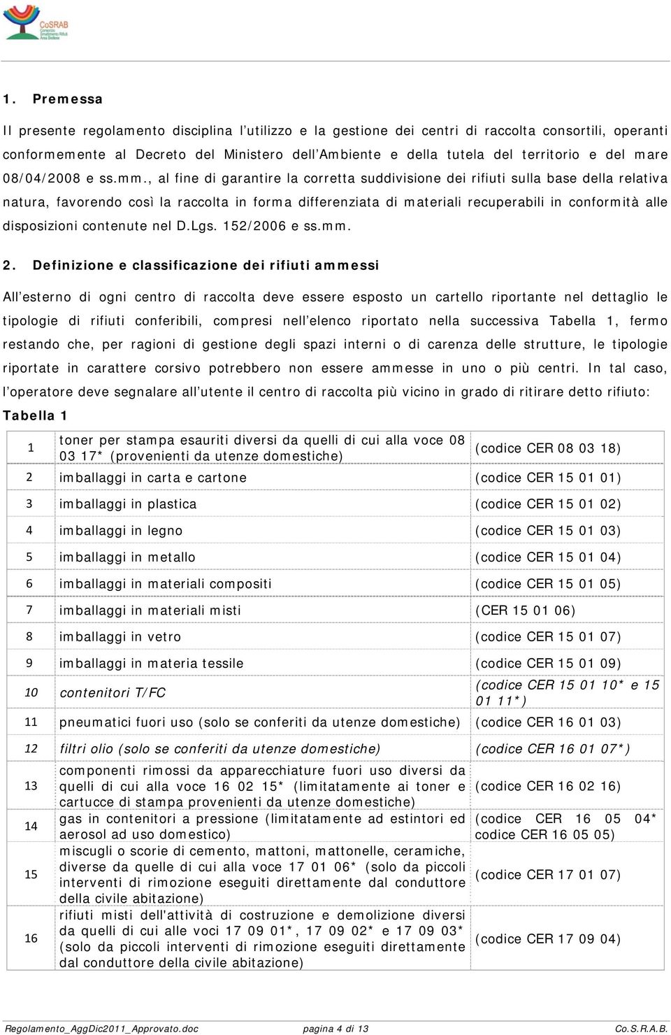 , al fine di garantire la corretta suddivisione dei rifiuti sulla base della relativa natura, favorendo così la raccolta in forma differenziata di materiali recuperabili in conformità alle