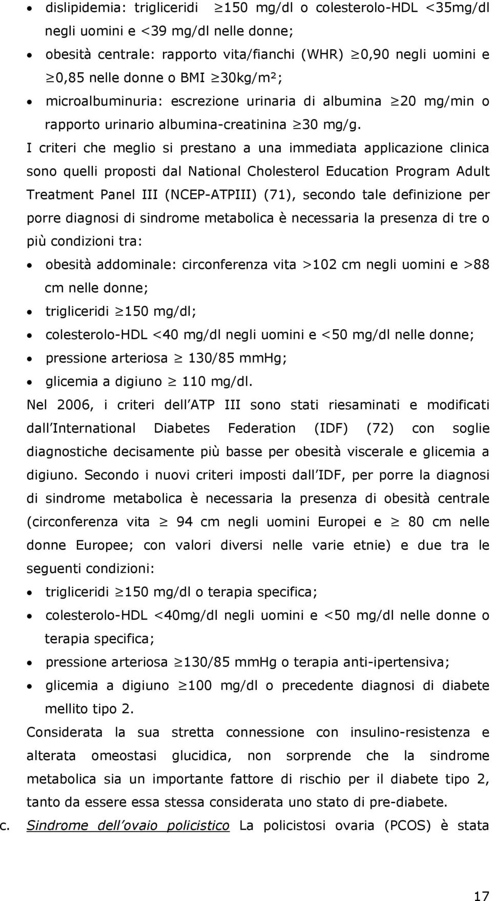 I criteri che meglio si prestano a una immediata applicazione clinica sono quelli proposti dal National Cholesterol Education Program Adult Treatment Panel III (NCEP-ATPIII) (71), secondo tale