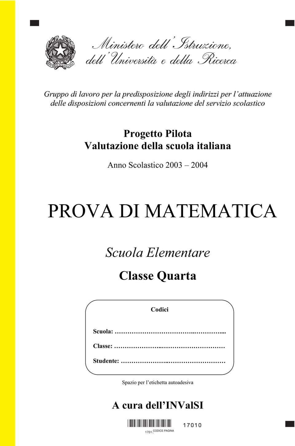 Scolastico 2003 2004 PROVA DI MATEMATICA Scuola Elementare Classe Quarta Codici Codici Scuola:..... Scuola:..... Classe:.. Classe:.. Studente:.
