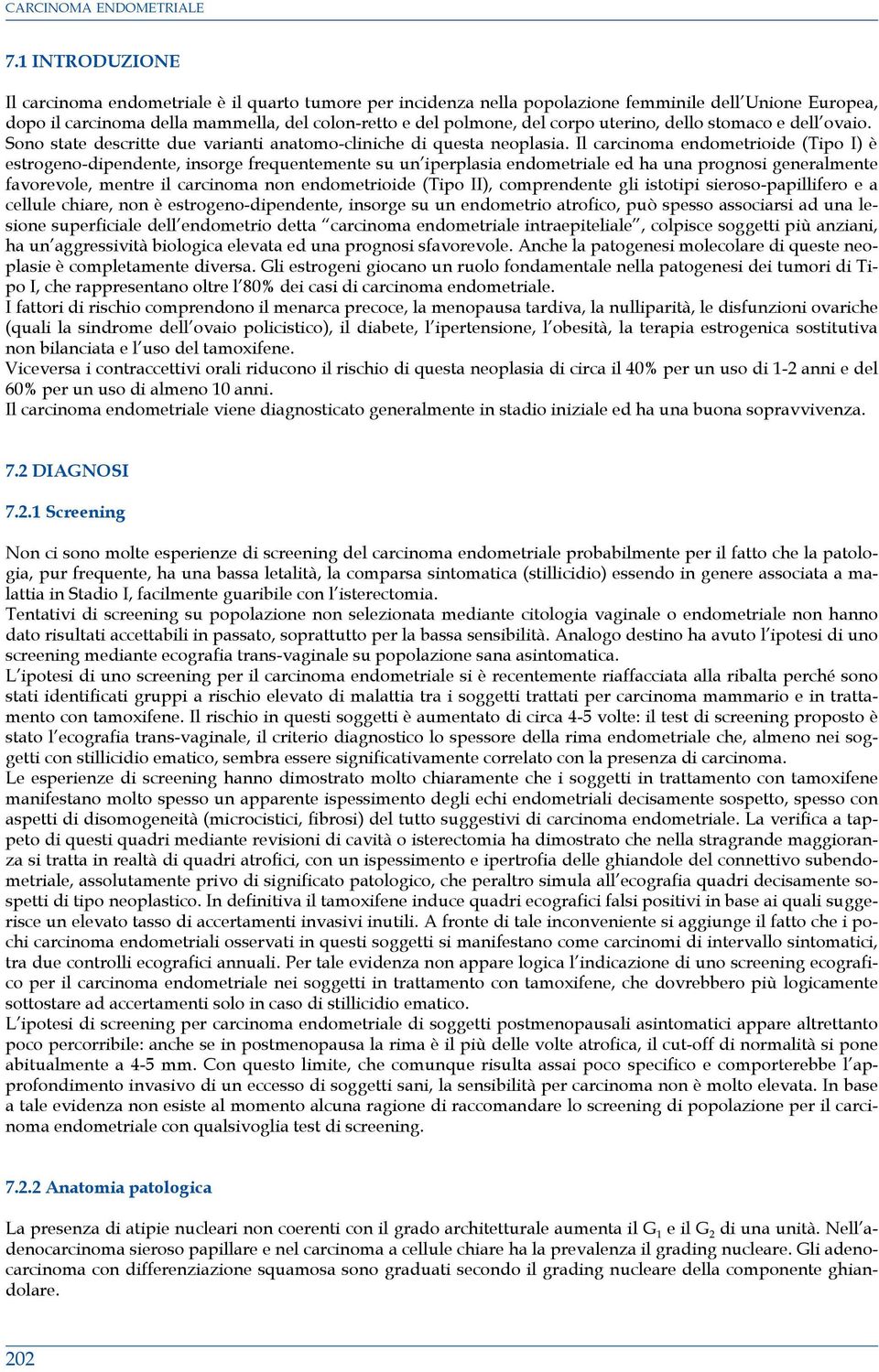 Il carcinoma endometrioide (Tipo I) estrogeno-dipendente, insorge frequentemente su unõiperplasia endometriale ed ha una prognosi generalmente favorevole, mentre il carcinoma non endometrioide (Tipo