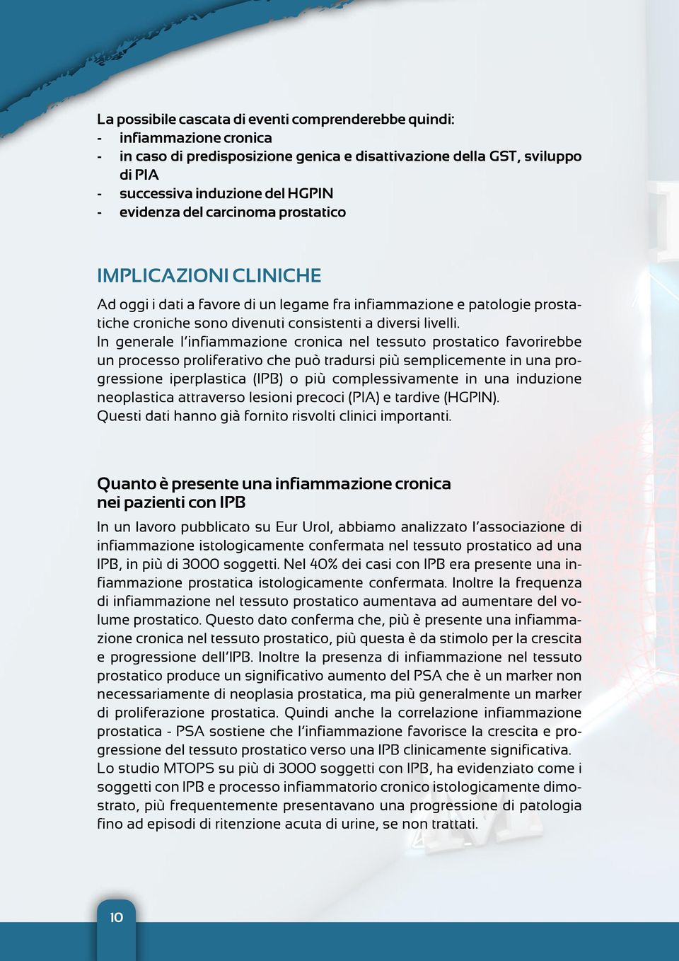 In generale l infiammazione cronica nel tessuto prostatico favorirebbe un processo proliferativo che può tradursi più semplicemente in una progressione iperplastica (IPB) o più complessivamente in