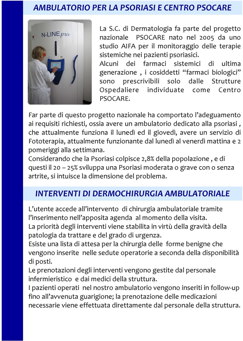 Far parte di questo progetto nazionale ha comportato l adeguamento ai requisiti richiesti, ossia avere un ambulatorio dedicato alla psoriasi, che attualmente funziona il lunedì ed il giovedì, avere