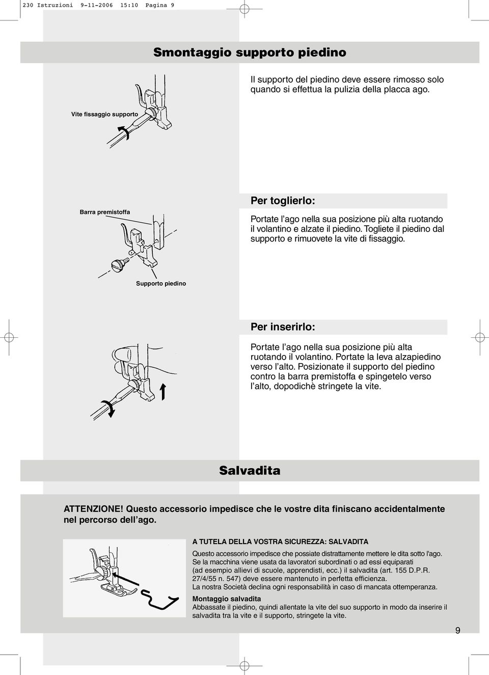 Togliete il piedino dal supporto e rimuovete la vite di fissaggio. Supporto piedino Per inserirlo: Portate l ago nella sua posizione più alta ruotando il volantino.