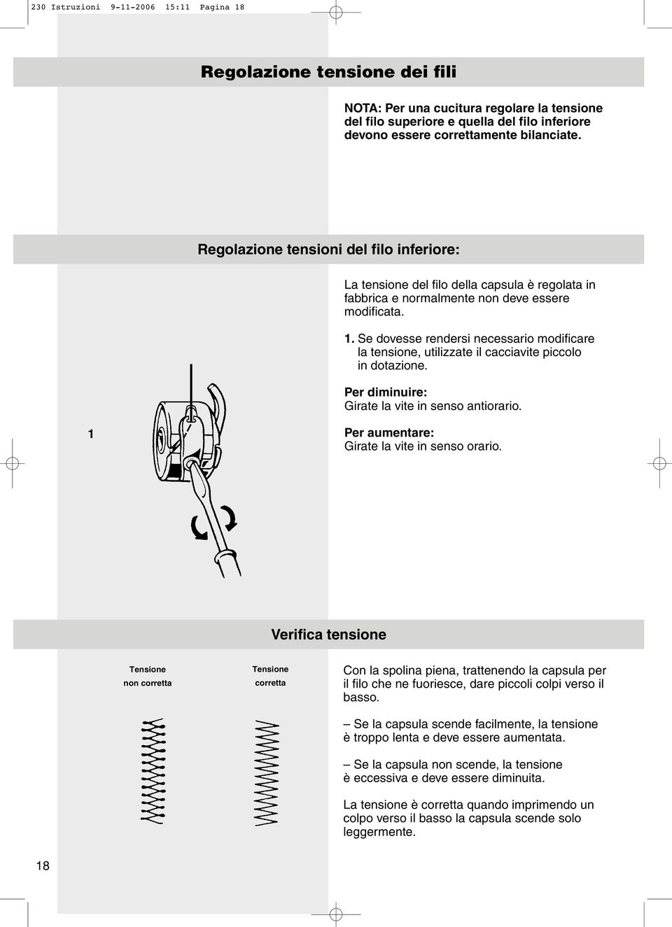 . Se dovesse rendersi necessario modificare la tensione, utilizzate il cacciavite piccolo in dotazione. Per diminuire: Girate la vite in senso antiorario.