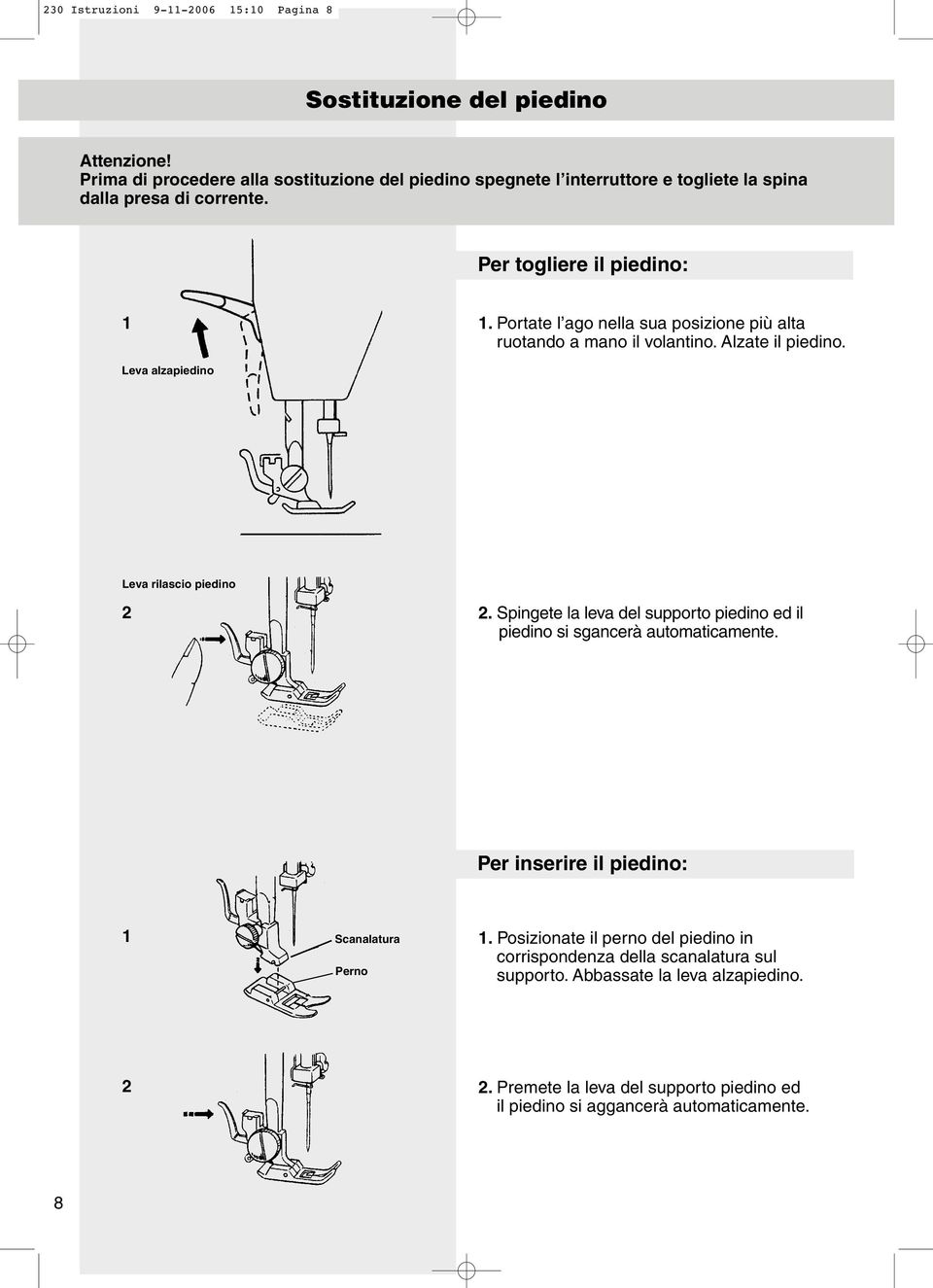 Portate l ago nella sua posizione più alta ruotando a mano il volantino. Alzate il piedino. Leva alzapiedino Leva rilascio piedino.