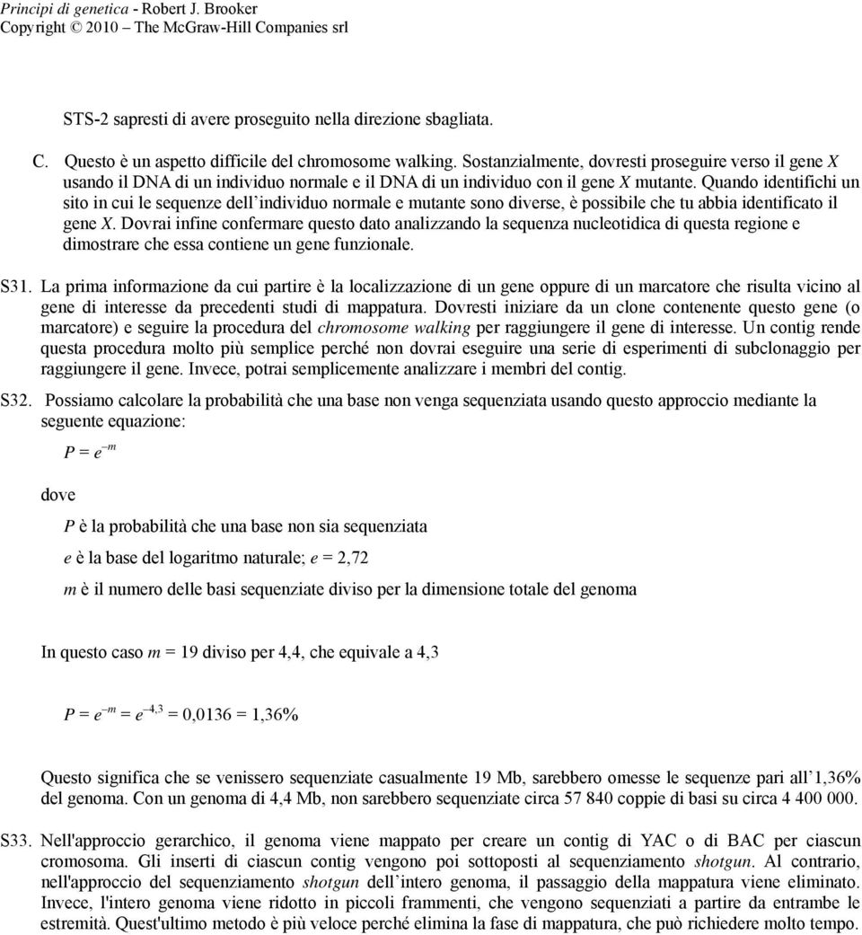 Quando identifichi un sito in cui le sequenze dell individuo normale e mutante sono diverse, è possibile che tu abbia identificato il gene X.