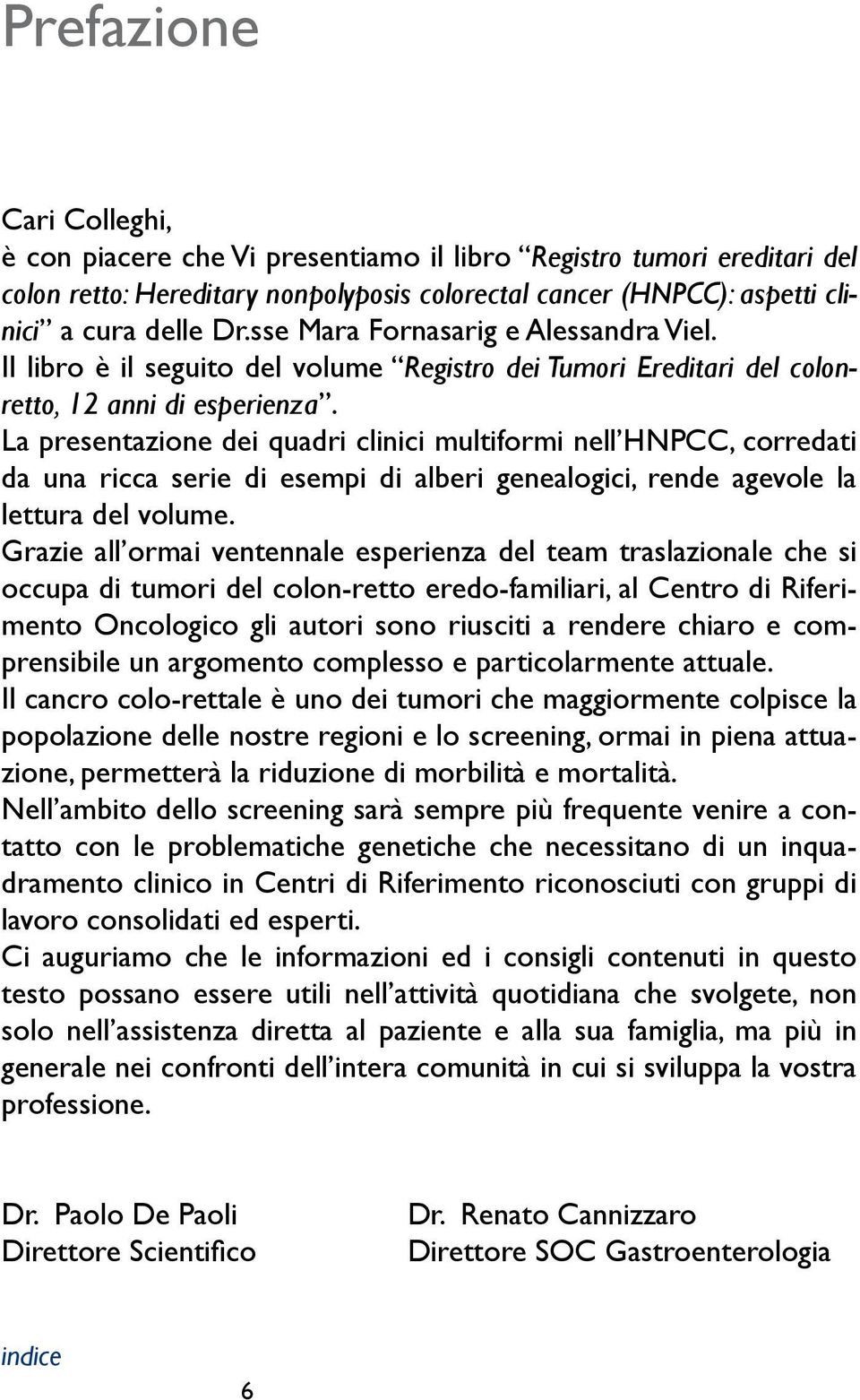 La presentazione dei quadri clinici multiformi nell HNPCC, corredati da una ricca serie di esempi di alberi genealogici, rende agevole la lettura del volume.