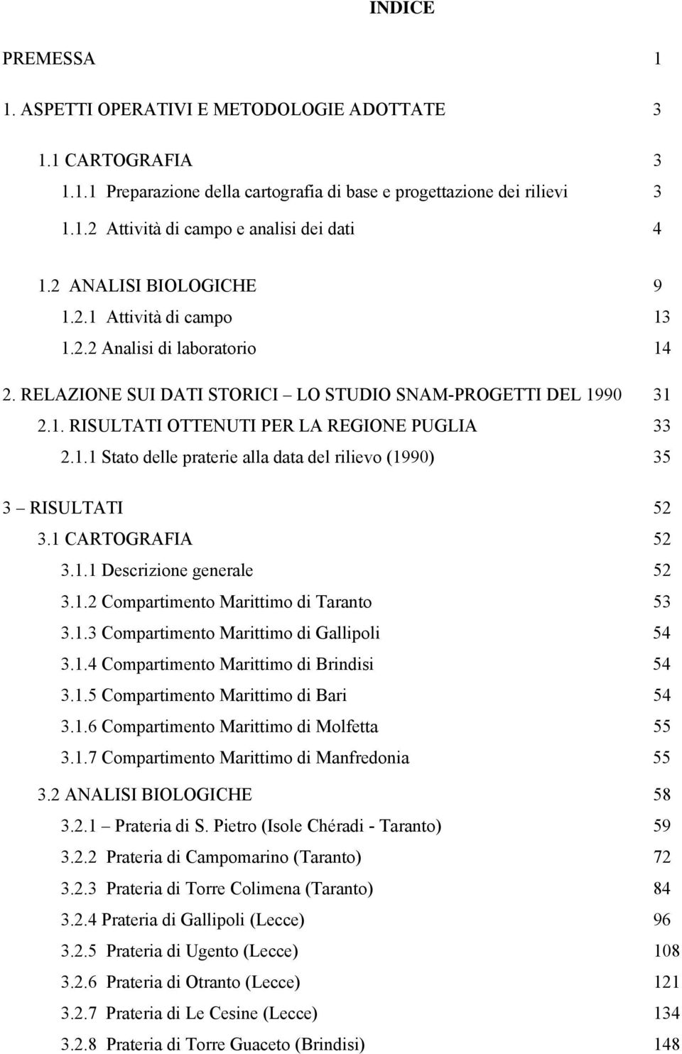 1.1 Stato delle praterie alla data del rilievo (1990) 35 3 RISULTATI 52 3.1 CARTOGRAFIA 52 3.1.1 Descrizione generale 52 3.1.2 Compartimento Marittimo di Taranto 53 3.1.3 Compartimento Marittimo di Gallipoli 54 3.