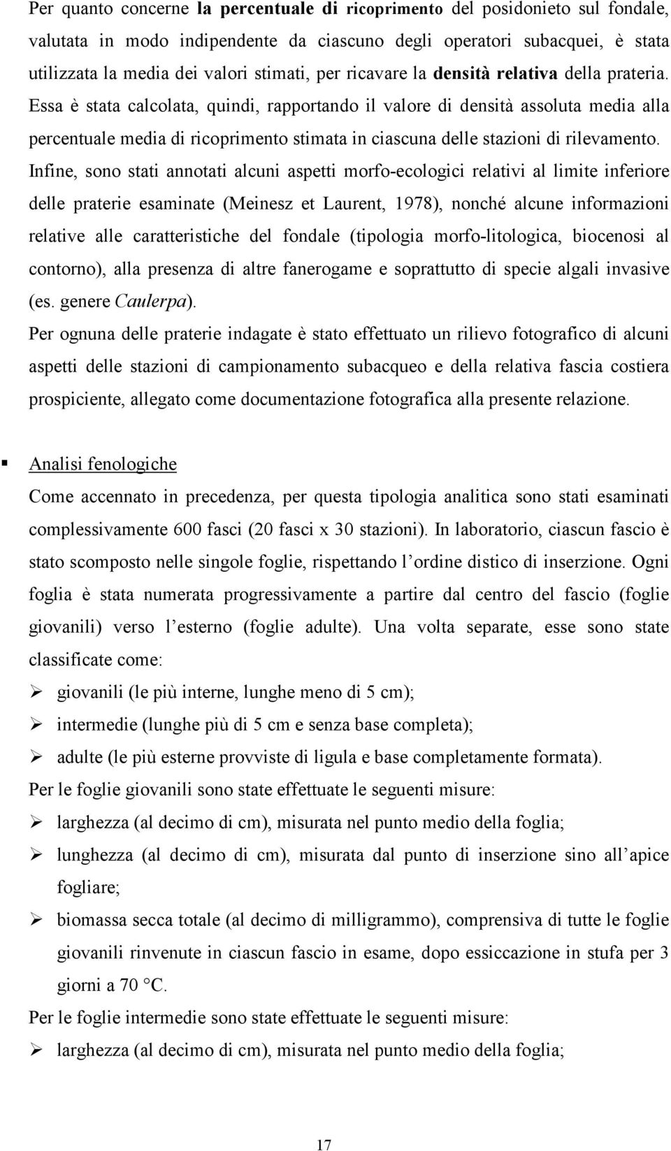 Essa è stata calcolata, quindi, rapportando il valore di densità assoluta media alla percentuale media di ricoprimento stimata in ciascuna delle stazioni di rilevamento.